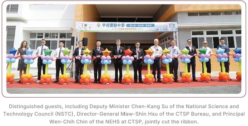 Distinguished guests, including Deputy Minister Chen-Kang Su of the National Science and Technology Council (NSTC), Director-General Maw-Shin Hsu of the CTSP Bureau, and Principal Wen-Chih Chin of the NEHS at CTSP, jointly cut the ribbon.
